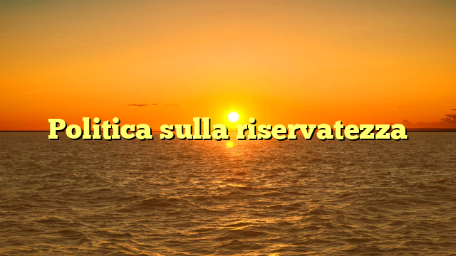 Politica sulla riservatezza